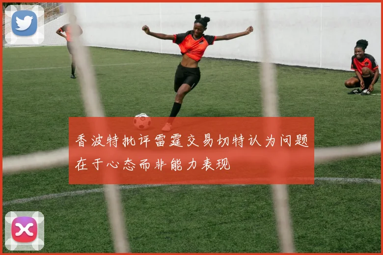 香波特批评雷霆交易切特认为问题在于心态而非能力表现